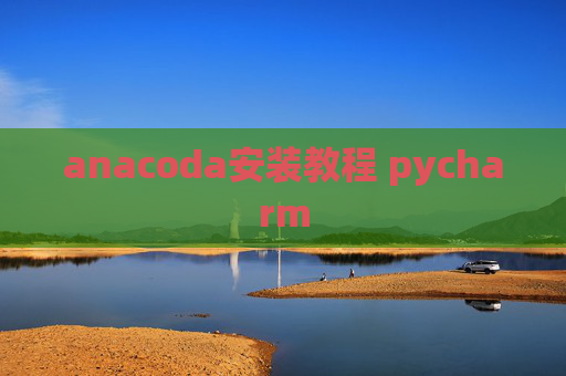 anacoda安装教程 pycharm
